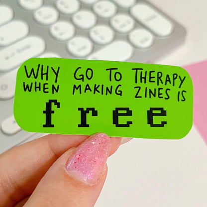 Why Go To Therapy When Making Zines Is Free Sticker