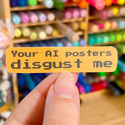 Your AI Posters Disgust Me Handmade Anti AI Sticker