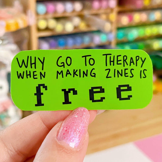 Why Go To Therapy When Making Zines Is Free Sticker