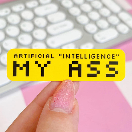 Artificial "Intelligence" My Ass Anti AI Sticker